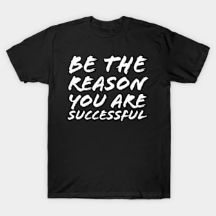 Be The Reason You're Successful T-Shirt